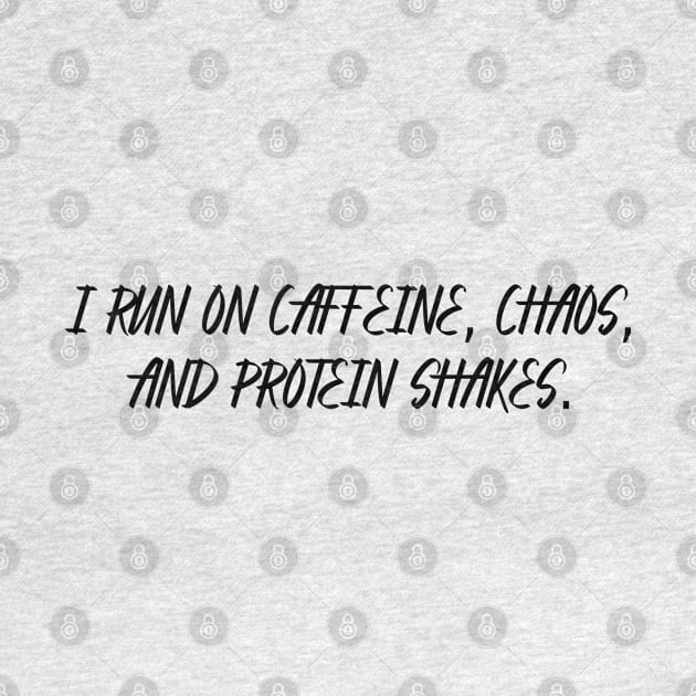 I RUN ON CAFFEINE, CHAOS, AND PROTEIN SHAKES by ColaMelon